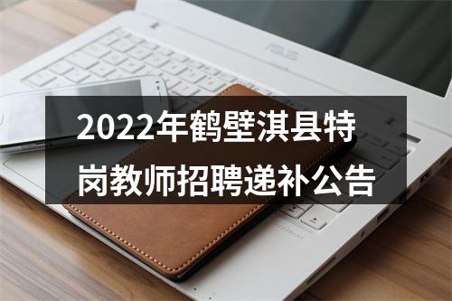 2022年鹤壁淇县特岗教师招聘递补公告 图片
