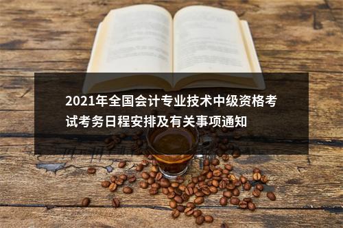 2021年全国会计专业技术中级资格考试考务日程安排及有关事项通知 图片