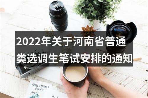 2022年关于河南省普通类选调生笔试安排的通知 图片