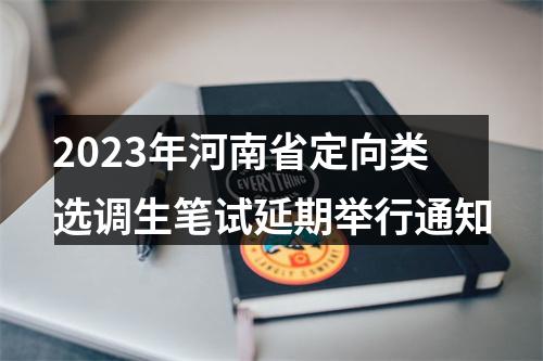 2023年河南省定向类选调生笔试延期举行通知 图片