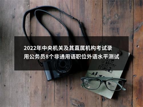 2022年中央机关及其直属机构考试录用公务员8个非通用语职位外语水平测试大纲 图片